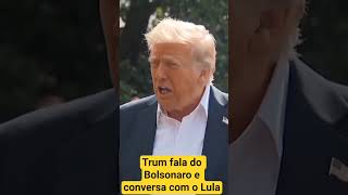 TRUMP FALA SOBRE BOLSONARO E LULA
