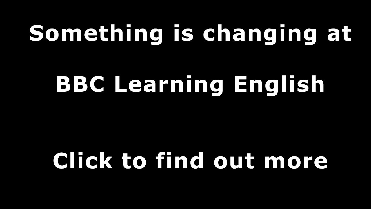 BBC Learning English is changing - find out more