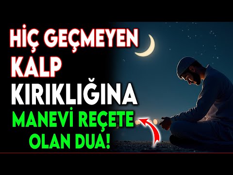 HİÇ GEÇMEYEN KALP KIRIKLIĞINA MANEVİ REÇETE OLAN DUA!