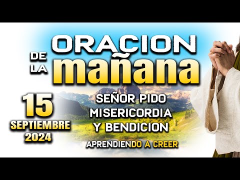 ORACION DE MAÑANA 15 DE SEPTIEMBRE  "Señor derrama tu amor y poder"