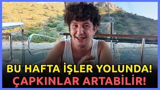 BU HAFTA İŞLER YOLUNDA! | ÇAPKINLIKLAR ARTABİLİR!