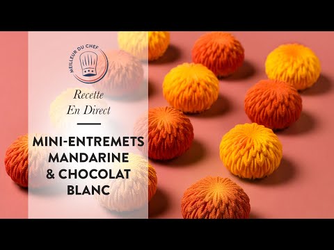 Recette en direct : Les Mini-Entremets Mandarine & Chocolat Blanc Chef Philippe ! 🍊