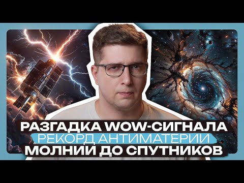 Получили рекордную антиматерию, разгадка WOW-сигнала, молнии до спутников | Пушка #81