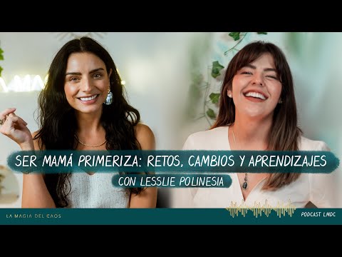 Ser mamá primeriza:Retos, cambios y aprendizajes con Leslie Polinesia | T5. Cap #1 La Magia del Caos