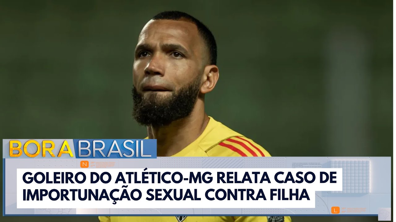 Goleiro do Atlético MG relata caso de importunação sexual contra filha de 13 anos