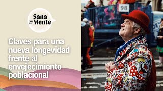 Claves para una nueva longevidad frente al envejecimiento poblacional | Sana Mente