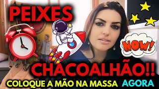 ♓ PEIXES 💥⚡🎬 CHACOALHÃO!! COLOQUE A MÃO NA MASSA AGORA! 
