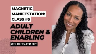Magnetic Manifestation Class #5: Adult Children & Enabling