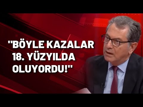 Kadri Gürsel: Bu kazalar 18. yüzyılda oluyordu!