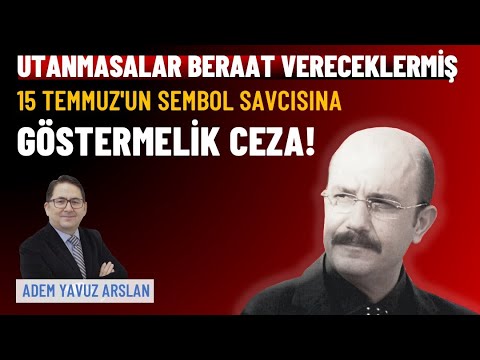 15 Temmuz'un sembol savcısına göstermelik ceza; utanmasalar beraat vereceklermiş | Adem Yavuz Arslan