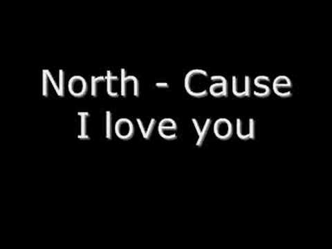 North - Cause I love you