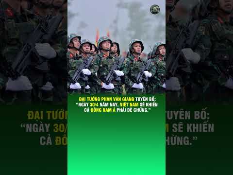 ĐẠI TƯỚNG PHAN VĂN GIANG TUYÊN BỐ:“NGÀY 30/4 NĂM NAY, VIỆT NAM SẼ KHIẾN CẢ ĐÔNG NAM Á PHẢI DÈ CHỪNG”