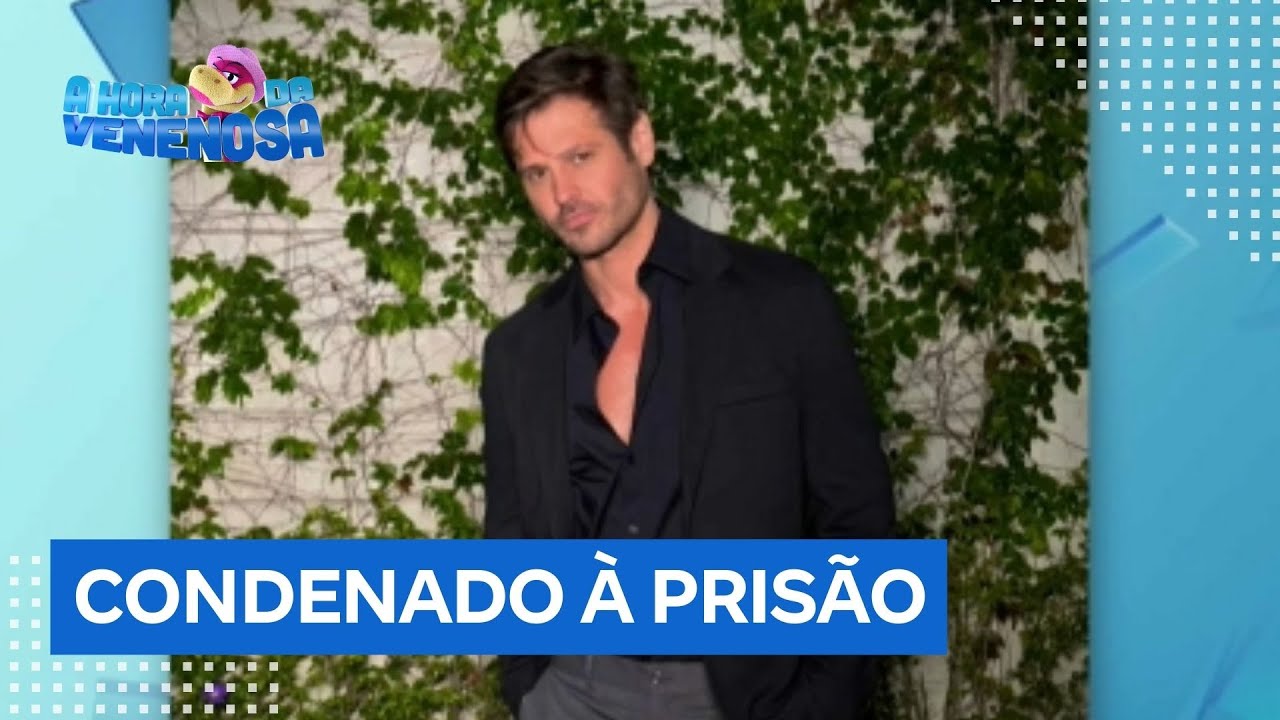 Dado Dolabella é condenado à prisão por dar tapas, socos e puxões de cabelo em ex-namorada