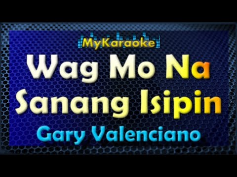 WAG MO NA SANANG ISIPIN – Karaoke version in the style of GARY VALENCIANO