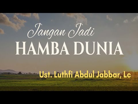 JANGAN JADI HAMBA DUNIA  ||  Ust. Luthfi Abdul Jabbar, Lc