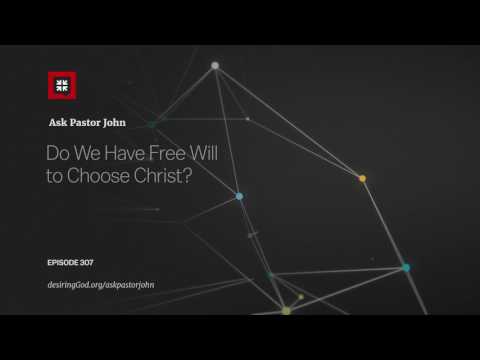 Do We Have Free Will to Choose Christ? // Ask Pastor John