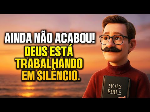 Ainda Não Acabou - Deus Está Trabalhando em Silêncio - Palavra de Deus para sua vida Hoje