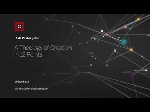 A Theology of Creation in 12 Points // Ask Pastor John
