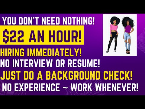 $22 An Hour! Start Asap! No Interview No Experience  Work When You Want Just Do A Background Check