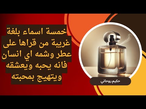 خمسة اسماء بلغة غريبة من قراها على عطر وشمه اي انسان فانه يحبه ويعشقه ويتهيج بمحبته