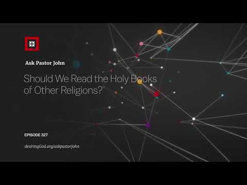 Should We Read the Holy Books of Other Religions? // Ask Pastor John