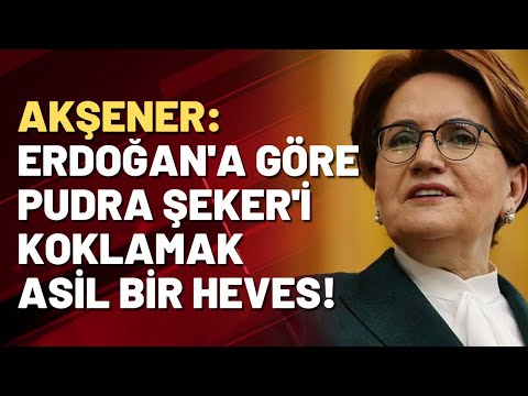 Meral Akşener: Erdoğan'a göre pudra şekeri koklamak süfli değil asil heves