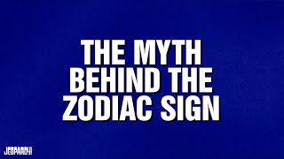 The Myth Behind the Zodiac Sign | Category | JEOPARDY!