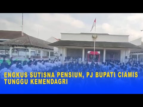 ENGKUS SUTISNA PENSIUN, PJ BUPATI CIAMIS TUNGGU KEMENDAGRI