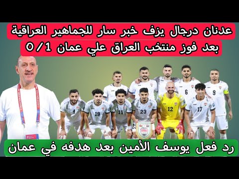 عدنان درجال يزف خبر سار للجماهير العراقية بعد فوز منتخب العراق علي عمان 0/1