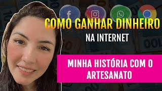 Como Ganhar Dinheiro com Artesanato -  Minha História