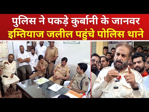 औरंगाबाद में पुलिस ने पकड़े कुर्बानी के जानवर, AIMIM नेता इम्तियाज़ जलील पहुंचे थाने : जानिए क्या कहा