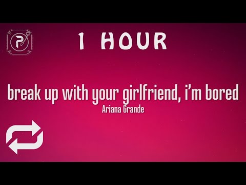 [1 HOUR 🕐 ] Ariana Grande - break up with your girlfriend, i'm bored (Lyrics)
