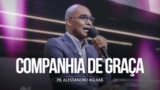 Companhia de graça - Pr. Alessandro Aguiar