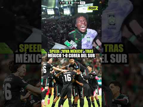 "VIVA MÉXICO": GRITO DE SPEED TRAS MÉXICO 1-0 COREA DEL SUR | Depor