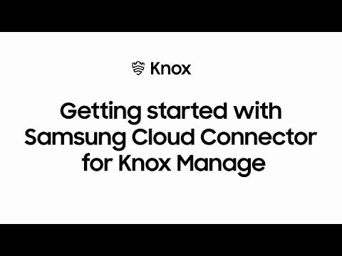 Knox: Getting started with Samsung Cloud Connector for Knox Manage | Samsung