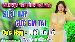 Ca Nhạc Trữ Tình Bolero HAY NHẤT HIỆN NAY - Bản Nhạc Vàng Xưa Tuyển Chọn Toàn Bài Hay Nhất