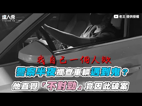 【警察半夜攔查車輛遇到鬼？他直覺「不對勁」竟因此破案】｜@老王