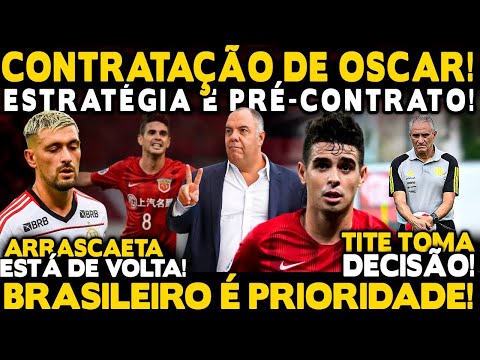 CONTRATAÇÃO DE OSCAR! ESTRATÉGIA E PRÉ-CONTRATO! BRASILEIRO É PRIORIDADE! ARRASCAETA DE VOLTA!