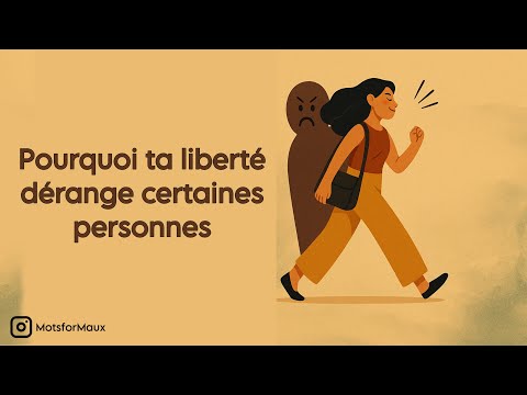 Pourquoi ta liberté dérange certaines personnes