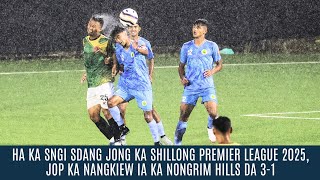 HA KA SNGI SDANG JONG KA SHILLONG PREMIER LEAGUE 2025, JOP KA NANGKIEWIA K NONGRIM HILLS DA 3 1