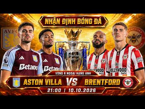 nhận định bóng đá hôm nay | Aston Villa vs Brentford - Ngoại hạng Anh - 21h00 10.10.2026