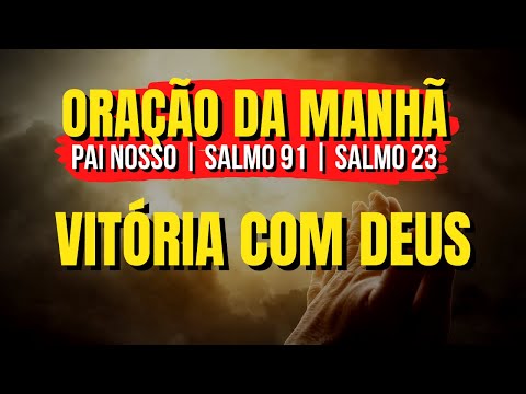 Oração da manhã Vitória Deus o Pai Nosso o Salmo 91 e o