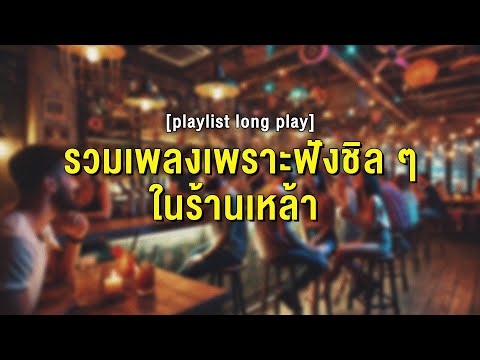 รวมเพลงเพราะฟังชิล ๆ ในร้านเหล้า [ Playlist Long Play ]