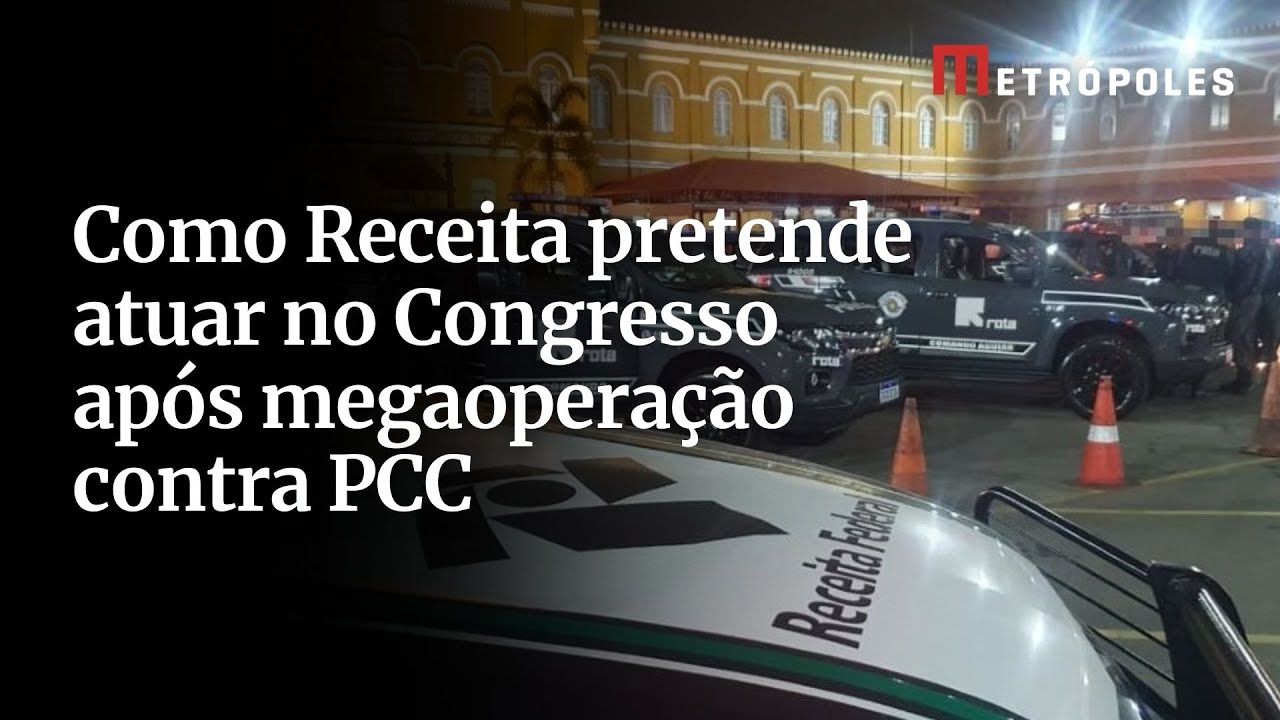 Como Receita pretende atuar no Congresso após megaoperação contra PCC