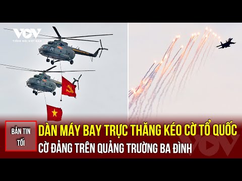 Bản tin tối 2/9: Dàn máy bay trực thăng kéo cờ Tổ quốc, cờ Đảng trên Quảng trường Ba Đình | VOV