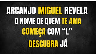 ARCANJO MIGUEL REVELA O NOME DE QUEM TE AMA COMEÇA COM “L” — DESCUBRA JÁ