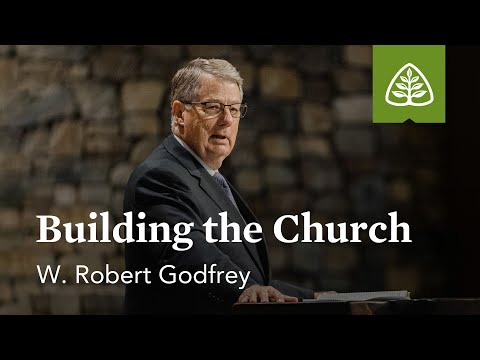 W. Robert Godfrey: Building the Church