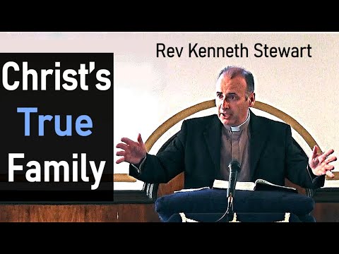 Christ’s True Family - Kenneth Stewart Sermon