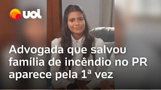 Advogada que salvou família de incêndio no PR aparece pela 1ª vez e diz estar bem