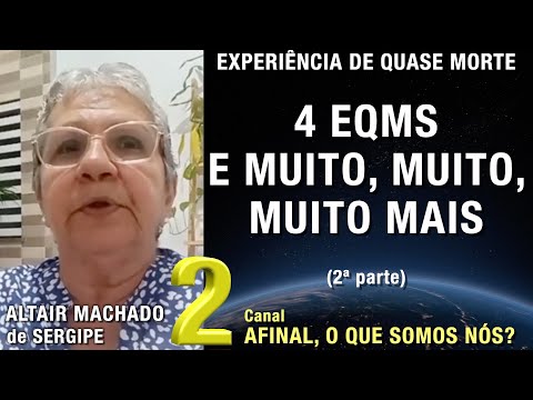 2/3 – 4 EQMs e muito, muito, muito mais - EQM de Altair Machado | Experiência de Quase Morte | NDE